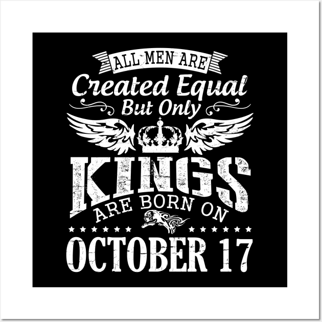All Men Are Created Equal But Only Kings Are Born On October 17 Happy Birthday To Me Papa Dad Son Wall Art by DainaMotteut